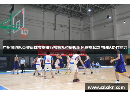 广州篮球队荣登篮球节奏排行榜第九位展现出色竞技状态与团队协作能力