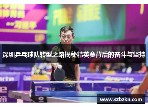 深圳乒乓球队转型之路揭秘精英赛背后的奋斗与坚持