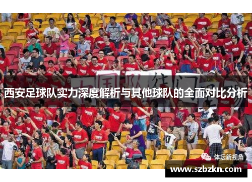 西安足球队实力深度解析与其他球队的全面对比分析
