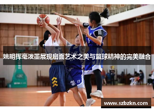 姚明挥毫泼墨展现扇面艺术之美与篮球精神的完美融合