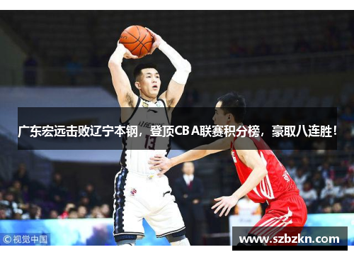 广东宏远击败辽宁本钢，登顶CBA联赛积分榜，豪取八连胜！