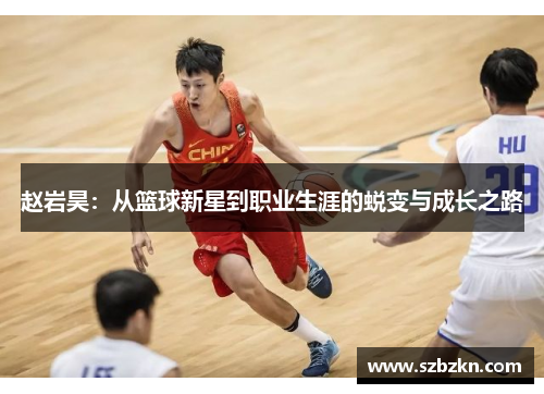 赵岩昊：从篮球新星到职业生涯的蜕变与成长之路
